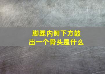 脚踝内侧下方鼓出一个骨头是什么