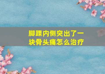 脚踝内侧突出了一块骨头痛怎么治疗