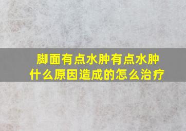 脚面有点水肿有点水肿什么原因造成的怎么治疗