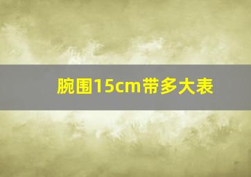 腕围15cm带多大表