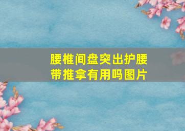 腰椎间盘突出护腰带推拿有用吗图片