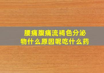 腰痛腹痛流褐色分泌物什么原因呢吃什么药