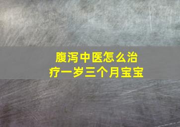 腹泻中医怎么治疗一岁三个月宝宝