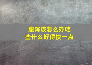 腹泻该怎么办吃些什么好得快一点