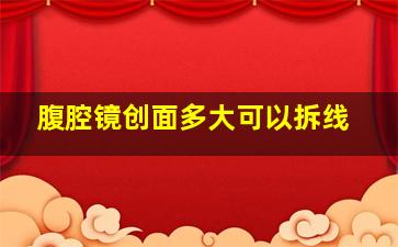 腹腔镜创面多大可以拆线