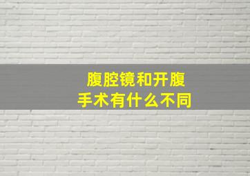 腹腔镜和开腹手术有什么不同