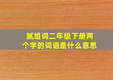 腻组词二年级下册两个字的词语是什么意思