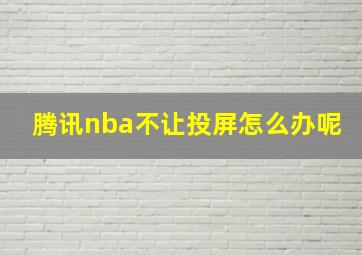 腾讯nba不让投屏怎么办呢