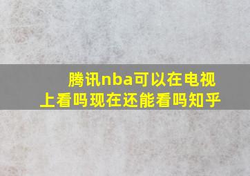 腾讯nba可以在电视上看吗现在还能看吗知乎