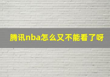 腾讯nba怎么又不能看了呀