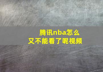 腾讯nba怎么又不能看了呢视频