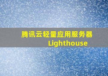 腾讯云轻量应用服务器Lighthouse