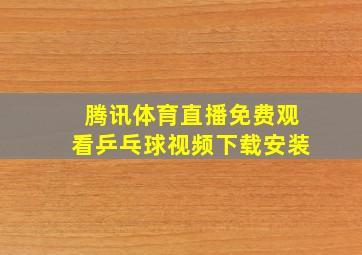 腾讯体育直播免费观看乒乓球视频下载安装