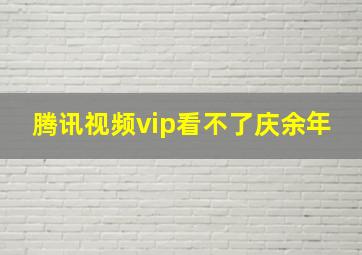 腾讯视频vip看不了庆余年