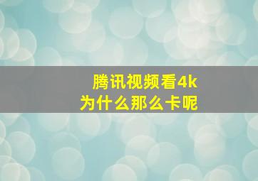 腾讯视频看4k为什么那么卡呢