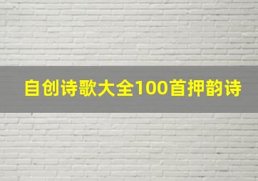 自创诗歌大全100首押韵诗