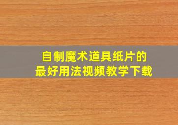 自制魔术道具纸片的最好用法视频教学下载