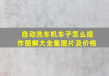 自动洗车机车子怎么操作图解大全集图片及价格