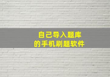 自己导入题库的手机刷题软件