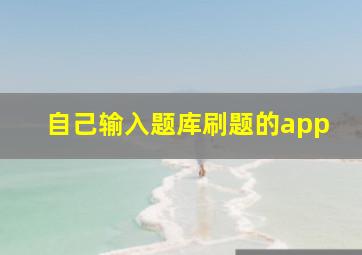 自己输入题库刷题的app