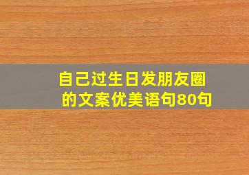 自己过生日发朋友圈的文案优美语句80句