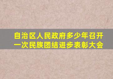 自治区人民政府多少年召开一次民族团结进步表彰大会