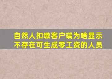 自然人扣缴客户端为啥显示不存在可生成零工资的人员