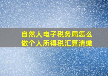 自然人电子税务局怎么做个人所得税汇算清缴