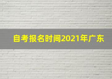 自考报名时间2021年广东