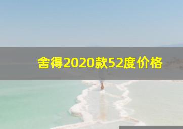 舍得2020款52度价格