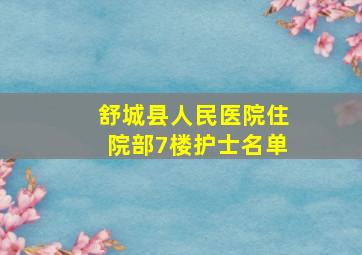 舒城县人民医院住院部7楼护士名单