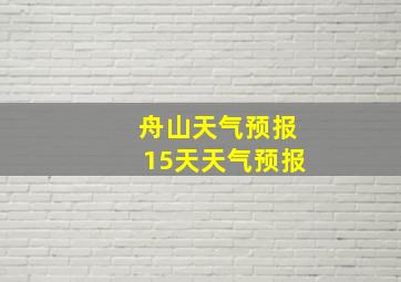 舟山天气预报15天天气预报