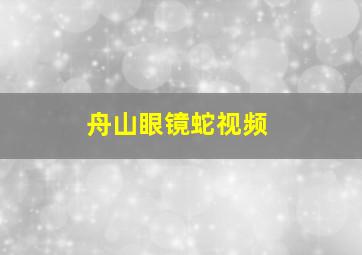 舟山眼镜蛇视频