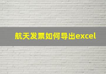 航天发票如何导出excel