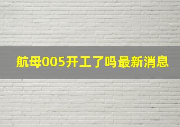 航母005开工了吗最新消息