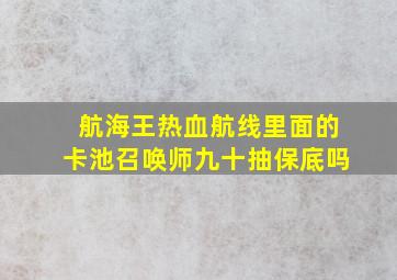 航海王热血航线里面的卡池召唤师九十抽保底吗