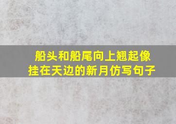 船头和船尾向上翘起像挂在天边的新月仿写句子