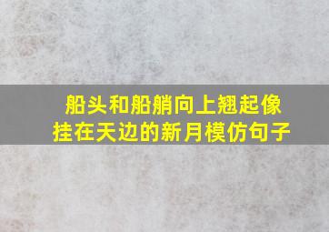 船头和船艄向上翘起像挂在天边的新月模仿句子