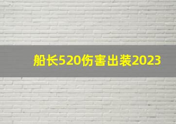 船长520伤害出装2023