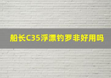 船长C35浮漂钓罗非好用吗