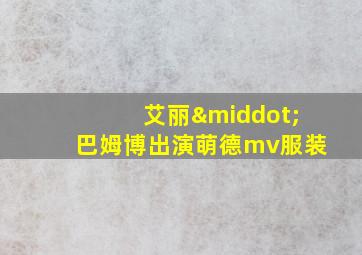 艾丽·巴姆博出演萌德mv服装