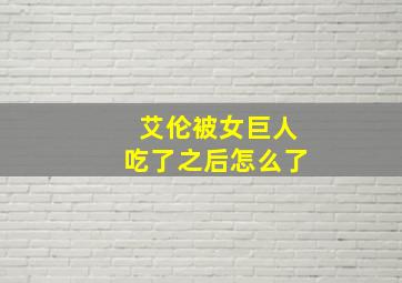 艾伦被女巨人吃了之后怎么了