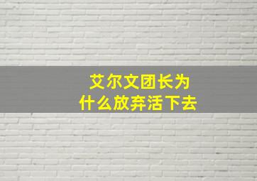 艾尔文团长为什么放弃活下去