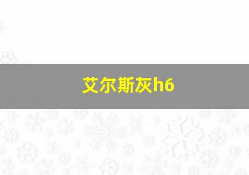 艾尔斯灰h6