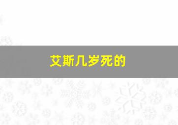 艾斯几岁死的