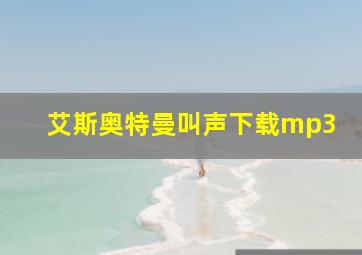 艾斯奥特曼叫声下载mp3