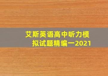 艾斯英语高中听力模拟试题精编一2021