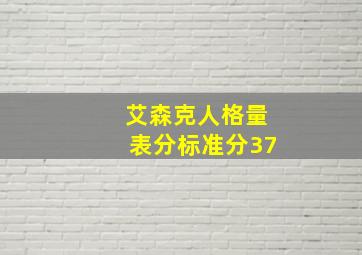 艾森克人格量表分标准分37