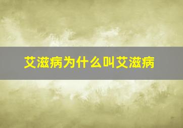 艾滋病为什么叫艾滋病