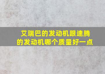 艾瑞巴的发动机跟速腾的发动机哪个质量好一点